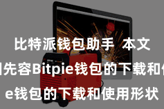 比特派钱包助手 本文将给全国先容Bitpie钱包的下载和使用形状