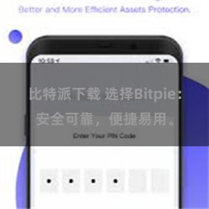 比特派下载 选择Bitpie：安全可靠，便捷易用。