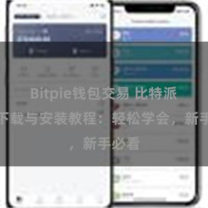 Bitpie钱包交易 比特派钱包下载与安装教程：轻松学会，新手必看