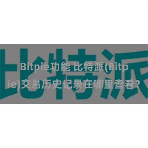 Bitpie功能 比特派(Bitpie)交易历史记录在哪里查看？