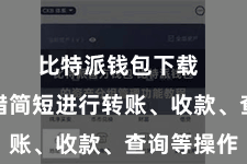 比特派钱包下载 用户不错简短进行转账、收款、查询等操作