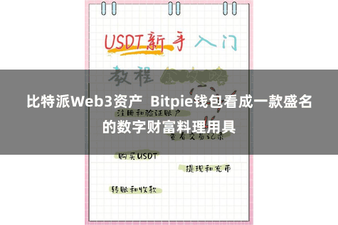 比特派Web3资产  Bitpie钱包看成一款盛名的数字财富料理用具
