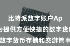 比特派数字账户App  专为提供方便快捷的数字货币存储和交游管事而酌量