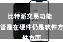 比特派交易功能  不管是在硬件仍是软件方面